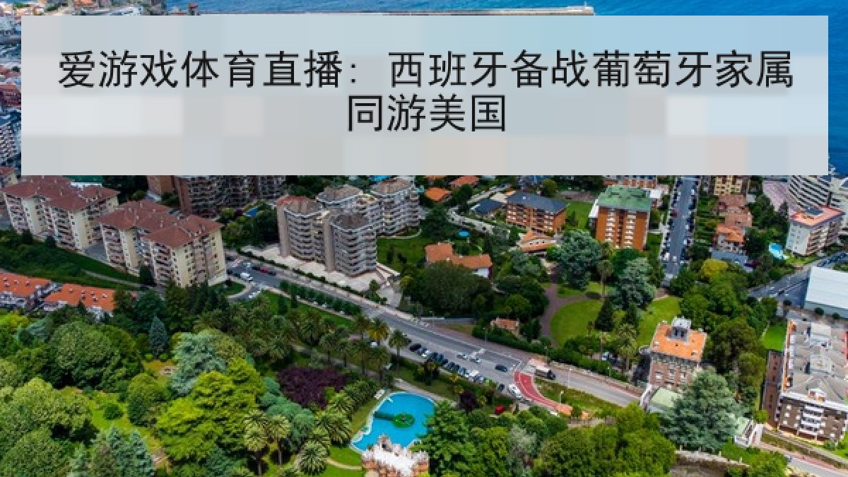 爱游戏体育直播: 西班牙备战葡萄牙家属同游美国 爱游戏体育直播: 西班牙备战葡萄牙家属同游美国