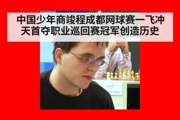 中国少年商竣程成都网球赛一飞冲天首夺职业巡回赛冠军创造历史
